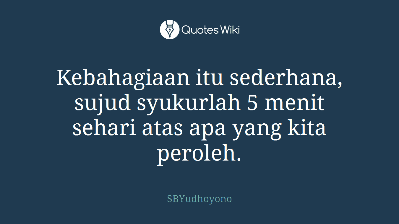 Kebahagiaan itu sederhana, sujud syukurlah 5 menit sehari atas apa yang kita peroleh.