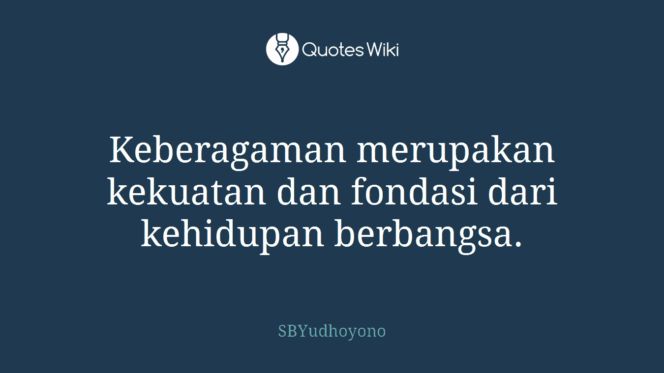Keberagaman merupakan kekuatan dan fondasi dari kehidupan berbangsa.