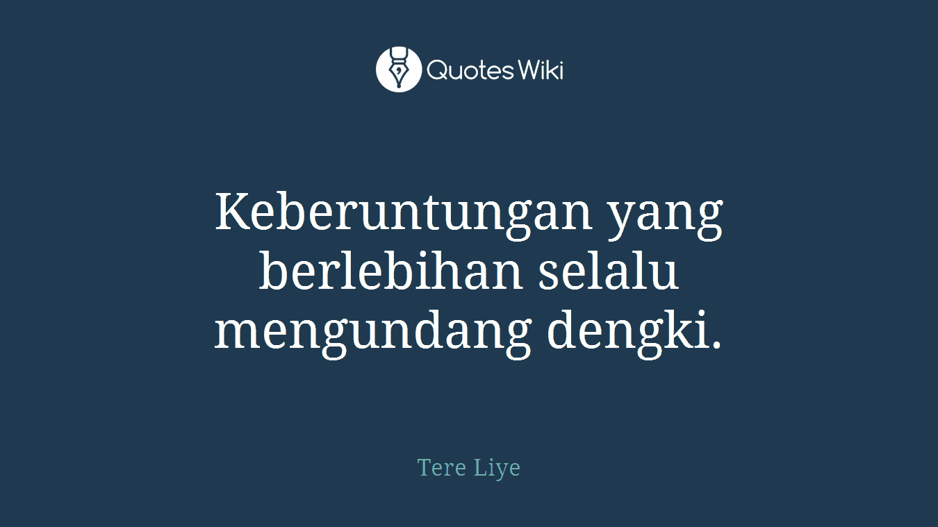 Keberuntungan yang berlebihan selalu mengundang dengki.