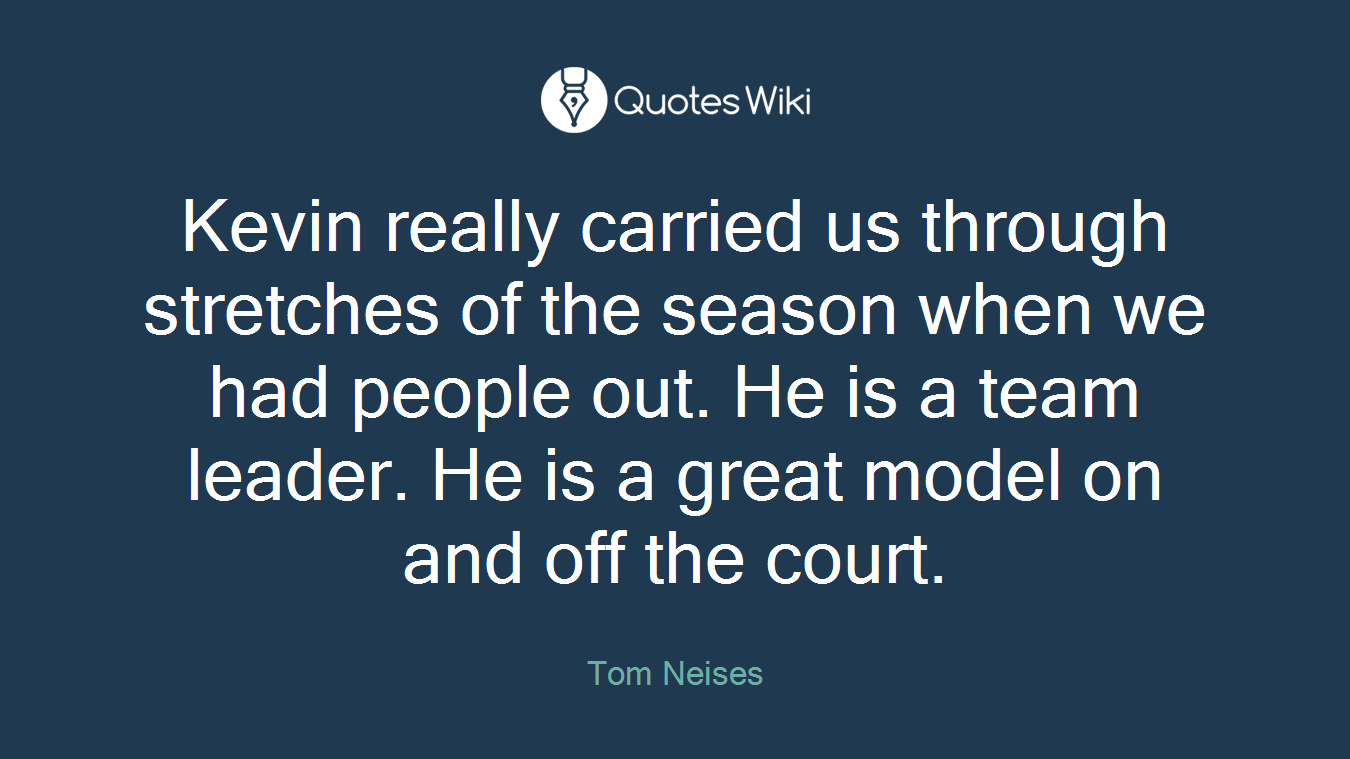 Kevin really carried us through stretches of the season when we had people out. He is a team leader. He is a great model on and off the court.