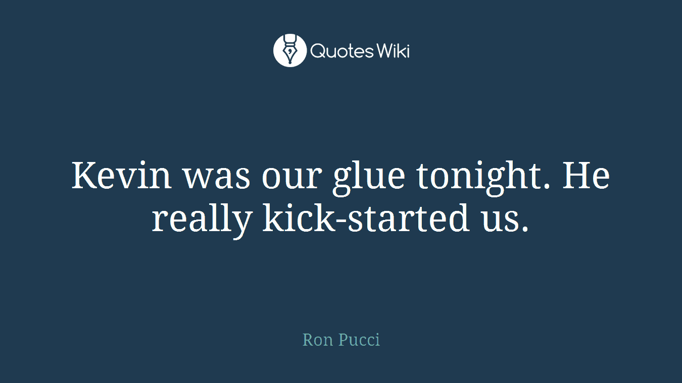 Kevin was our glue tonight. He really kick-started us.
