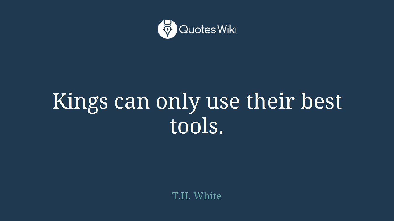Kings can only use their best tools.