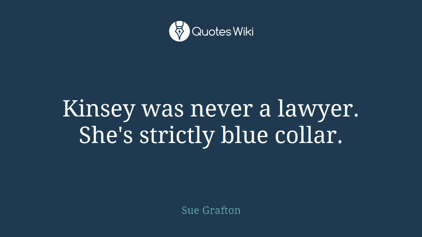 Kinsey was never a lawyer. She's strictly blue collar.