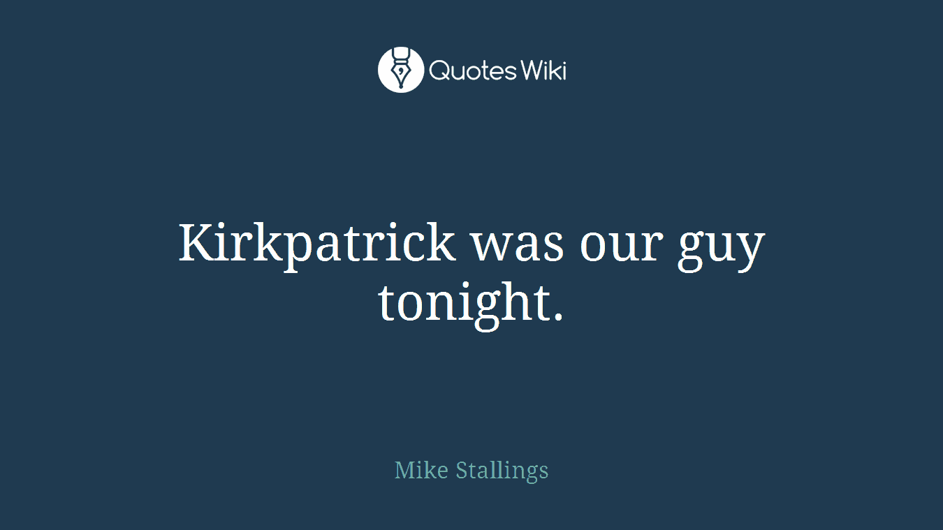 Kirkpatrick was our guy tonight.