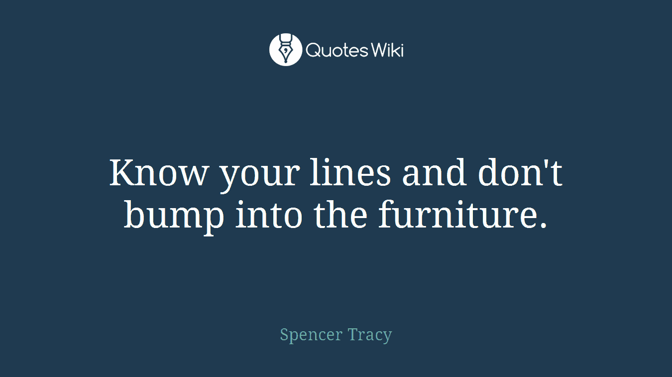 Know your lines and don't bump into the furniture.