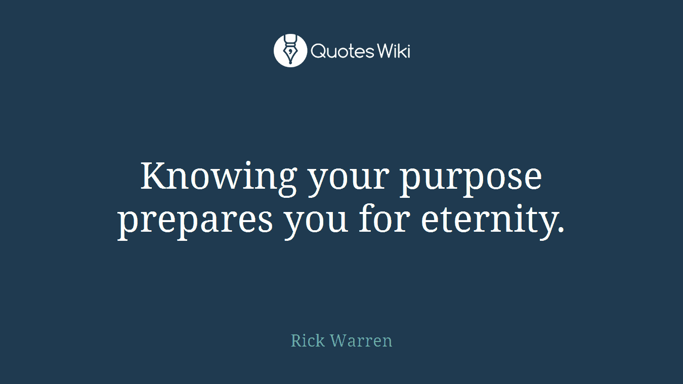 Knowing your purpose prepares you for eternity.