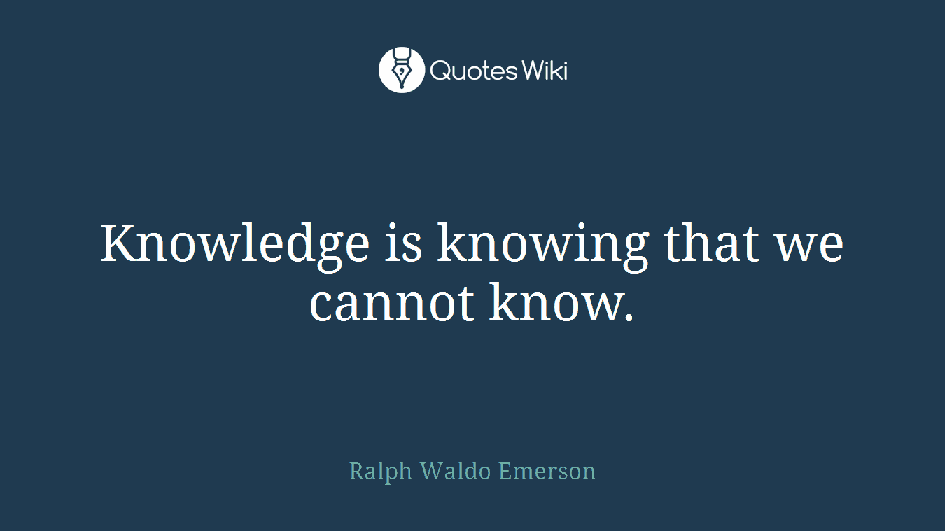 Knowledge is knowing that we cannot know.