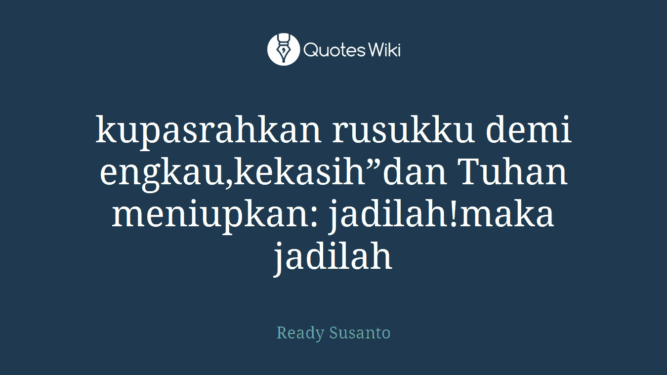kupasrahkan rusukku demi engkau,kekasih”dan Tuhan meniupkan: jadilah!maka jadilah