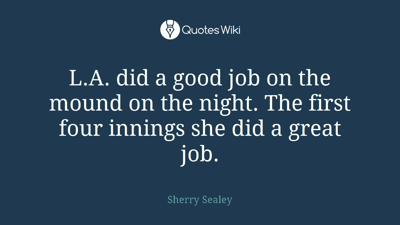 L.A. did a good job on the mound on the night. The first four innings she did a great job.