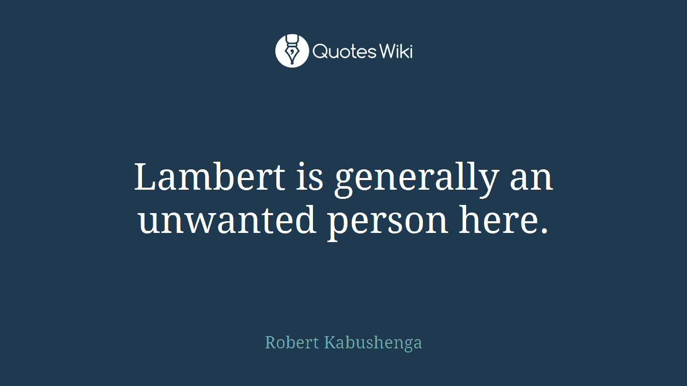 Lambert is generally an unwanted person here.