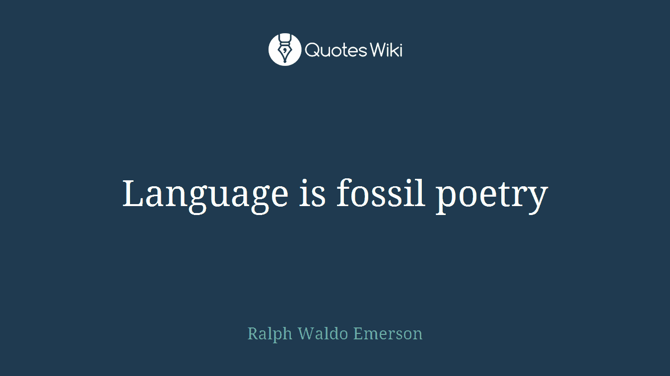 Language is fossil poetry
