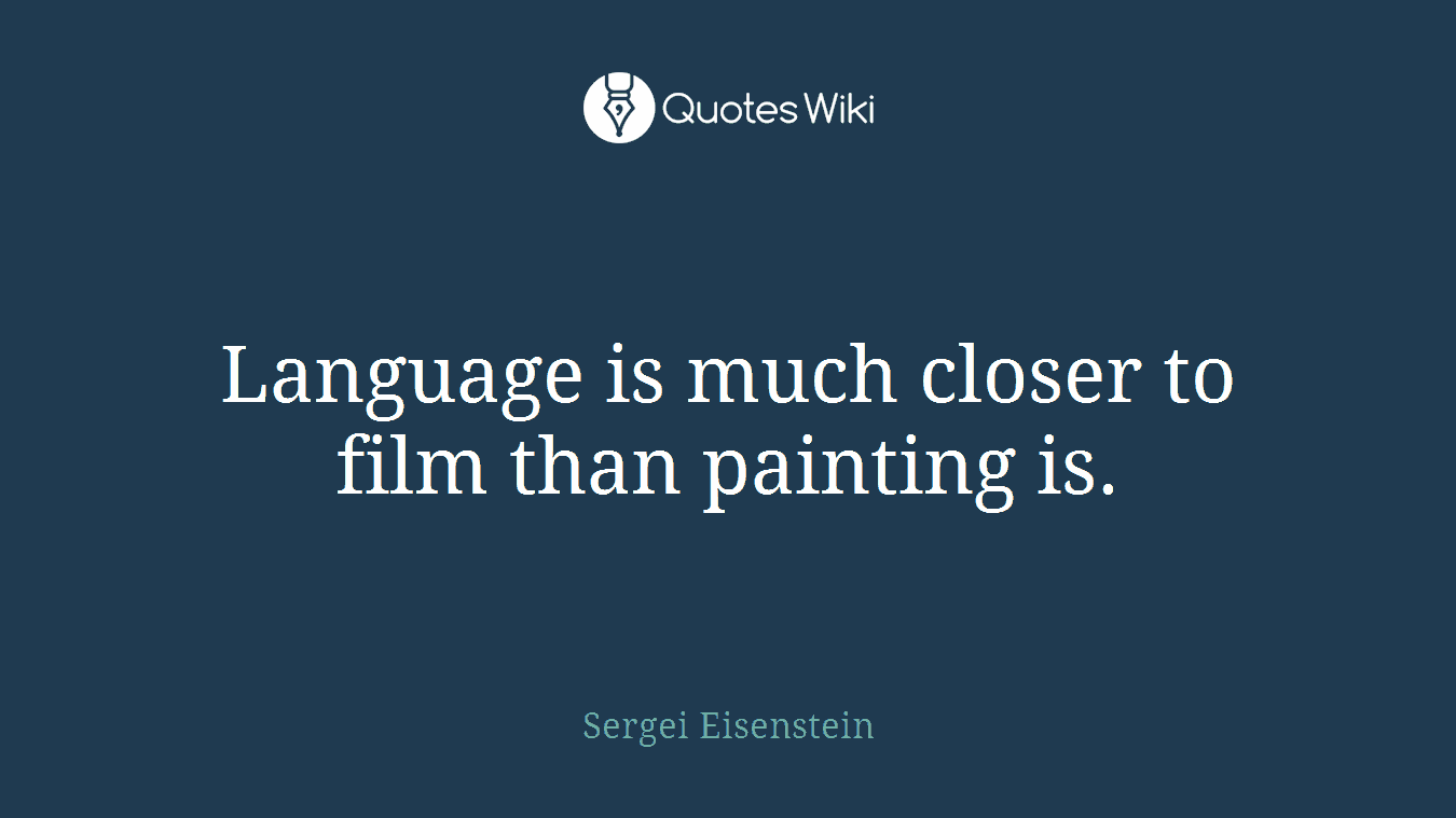 Language is much closer to film than painting is.