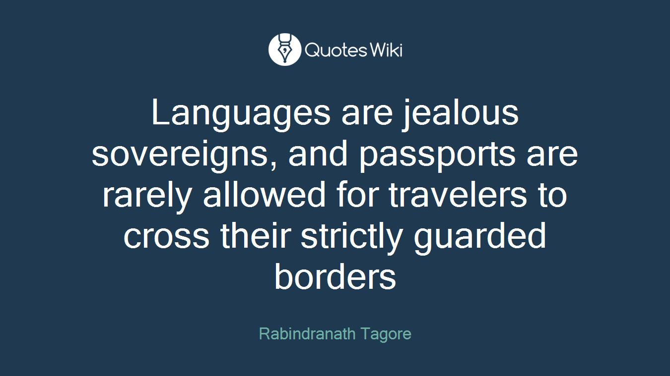 Languages are jealous sovereigns, and passports are rarely allowed for travelers to cross their strictly guarded borders