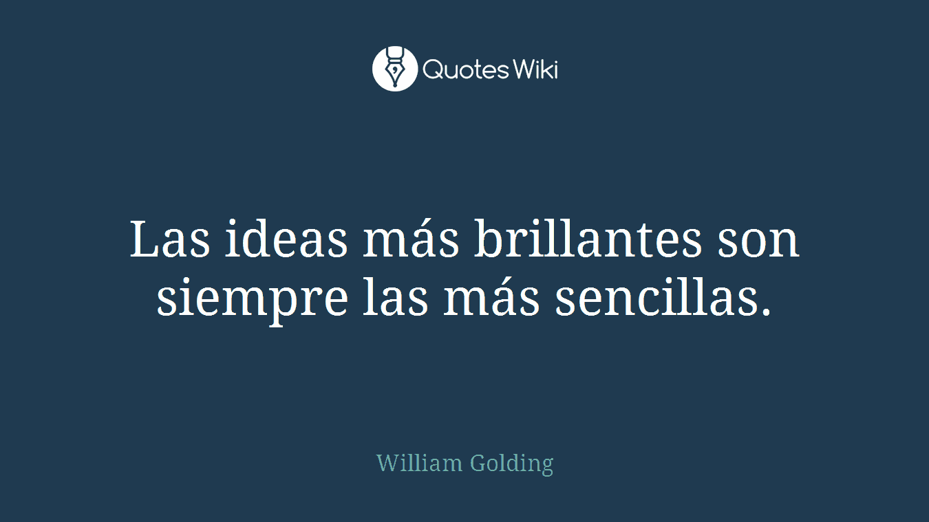 Las ideas más brillantes son siempre las más sencillas.