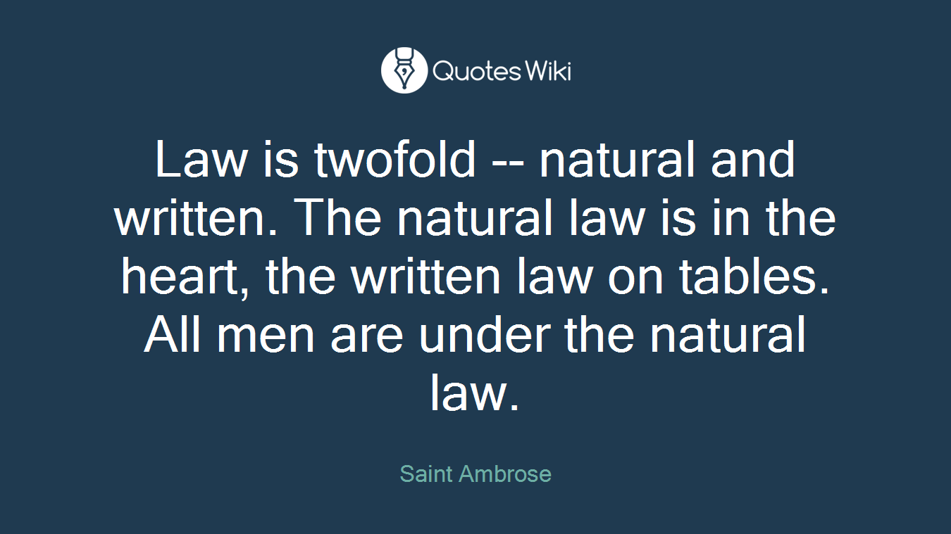Law is twofold -- natural and written. The natural law is in the heart, the written law on tables. All men are under the natural law.