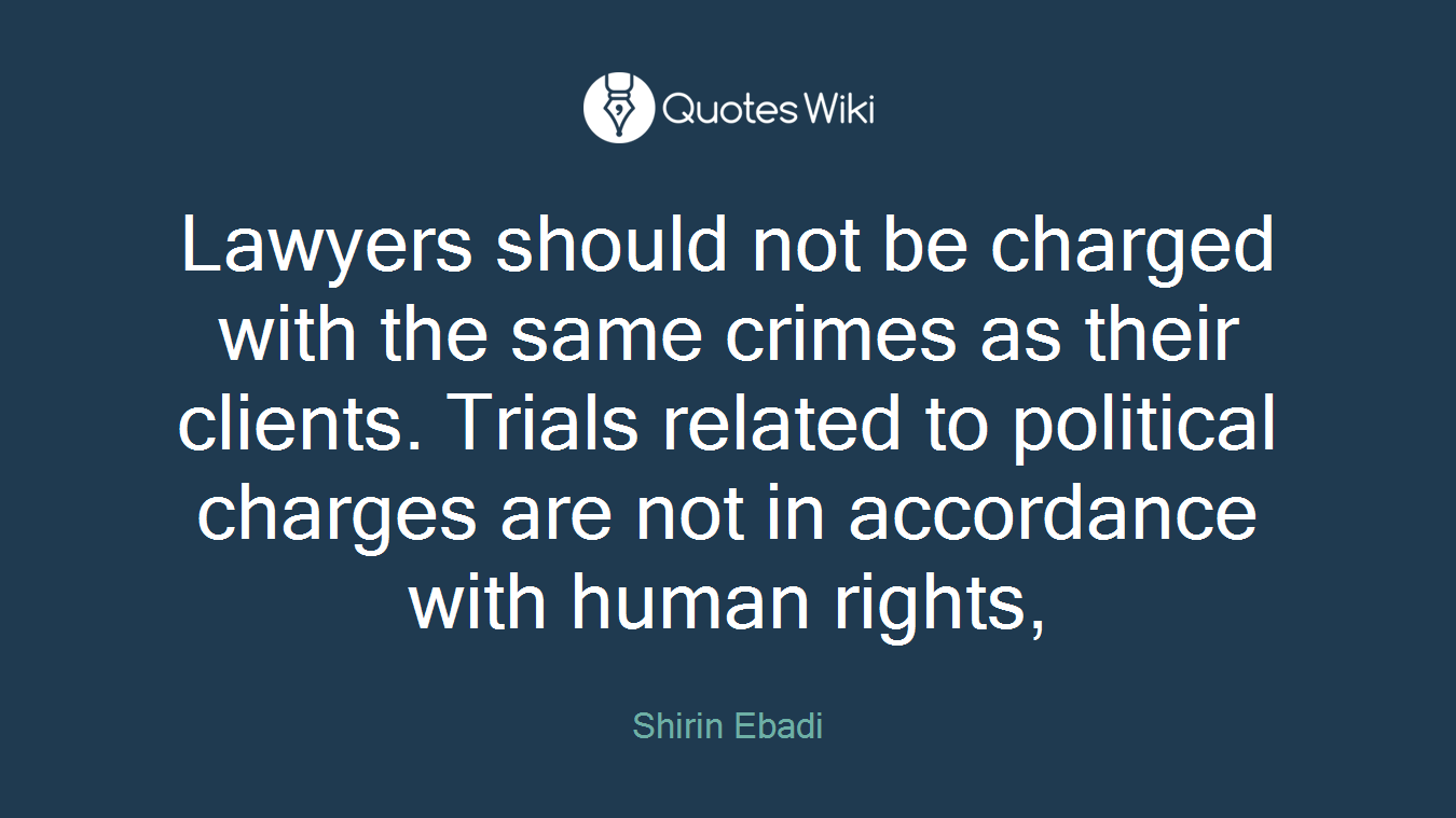 Lawyers should not be charged with the same crimes as their clients. Trials related to political charges are not in accordance with human rights,