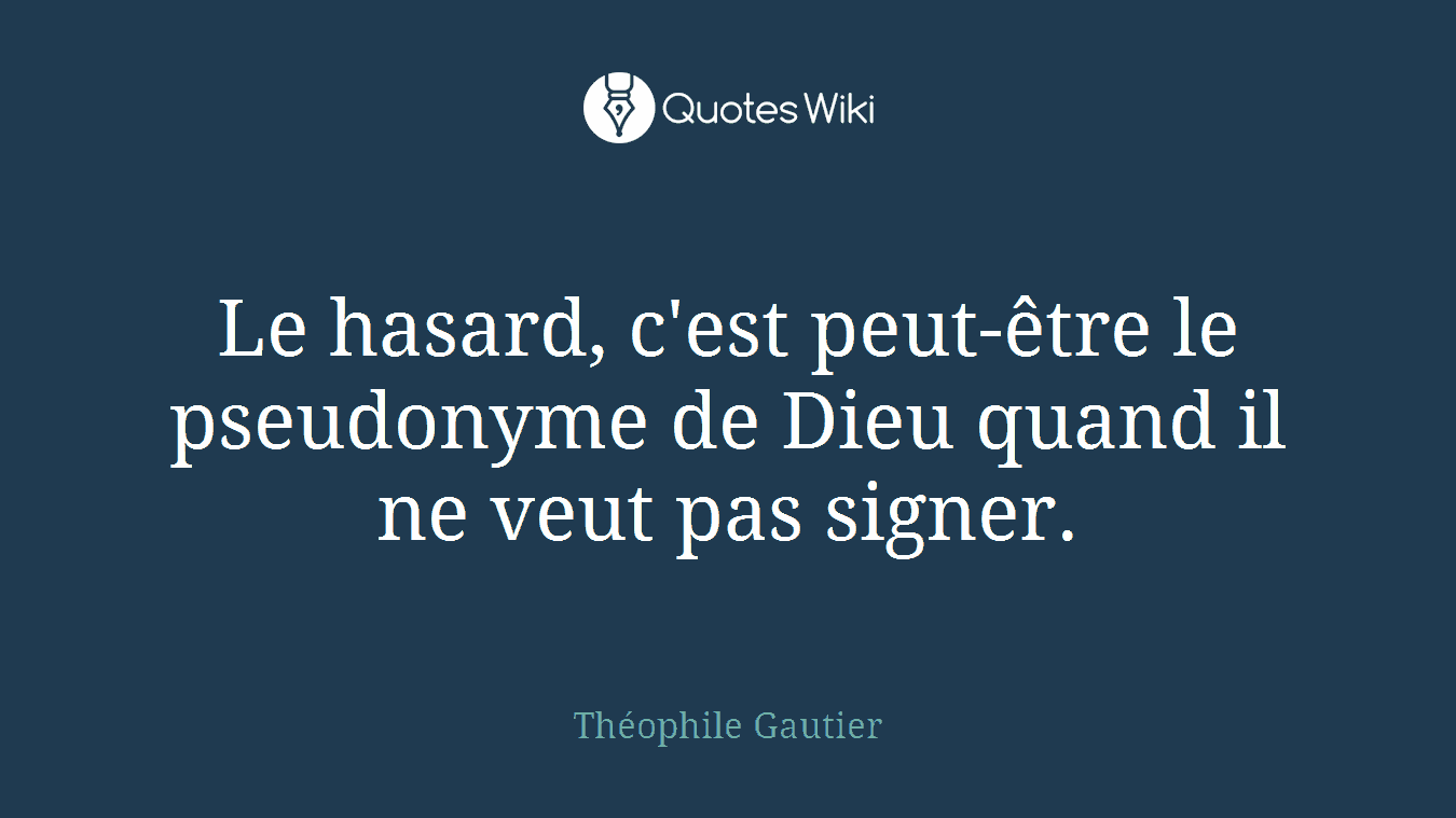 Le hasard, c'est peut-être le pseudonyme de Dieu quand il ne veut pas signer.