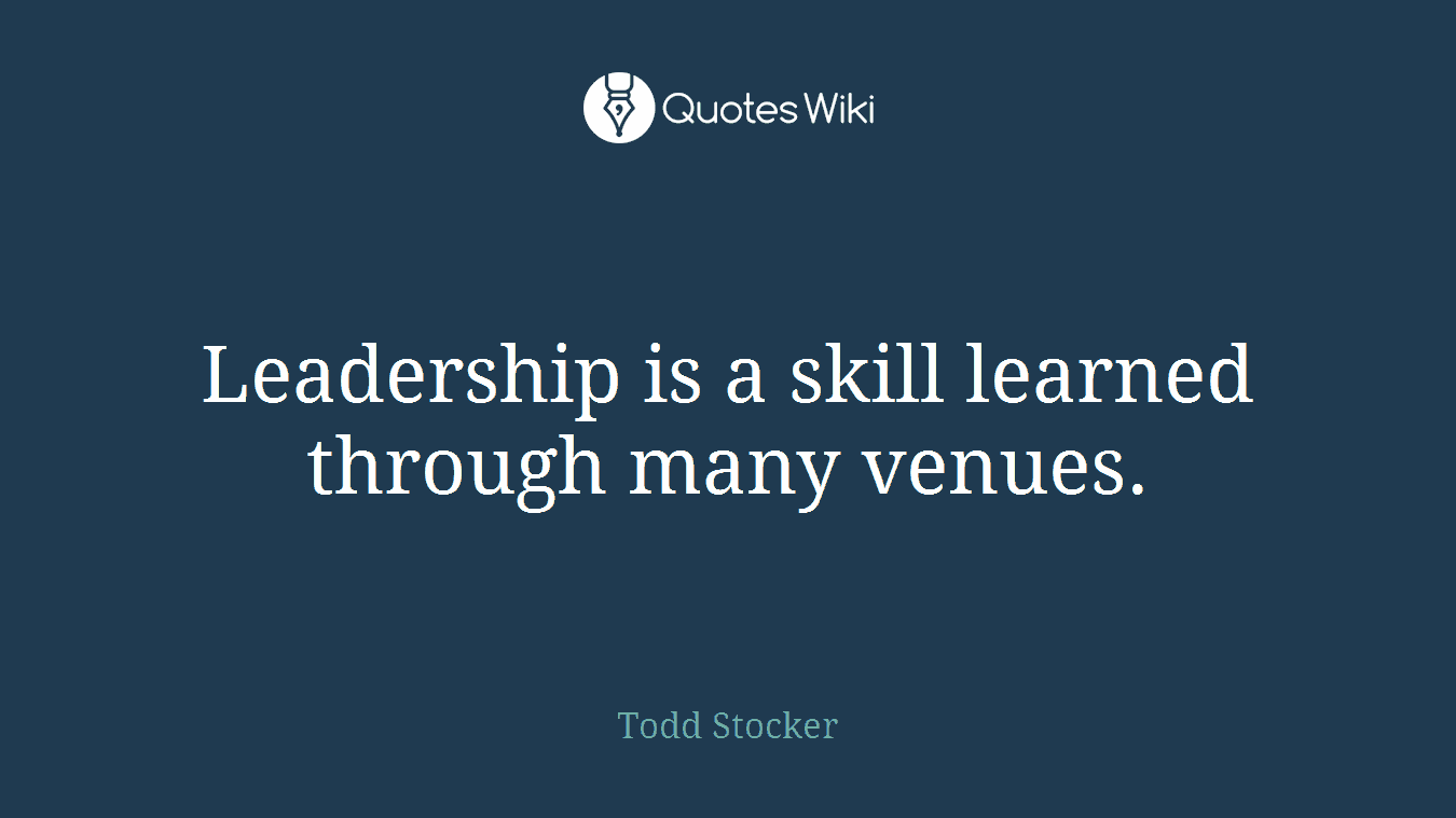 Leadership is a skill learned through many venues.