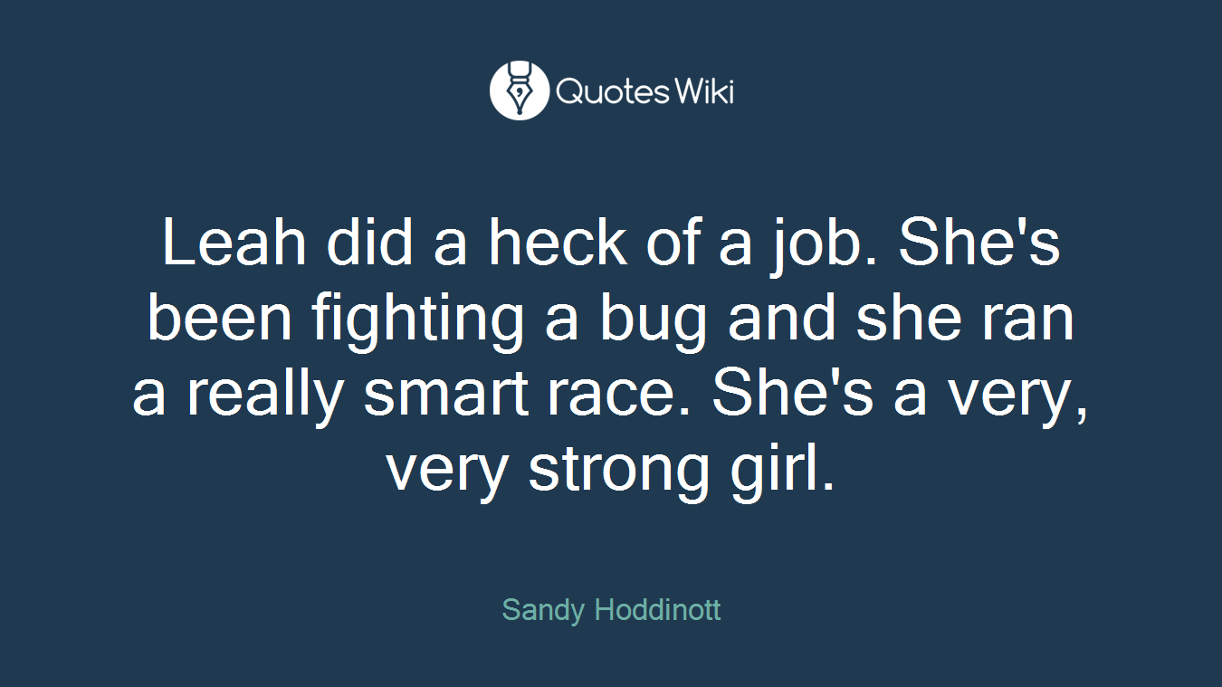 Leah did a heck of a job. She's been fighting a bug and she ran a really smart race. She's a very, very strong girl.