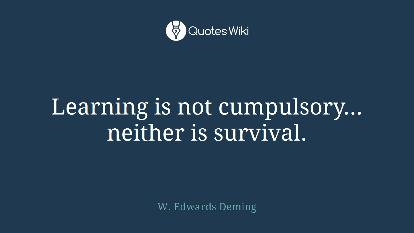 Learning is not cumpulsory... neither is survival.
