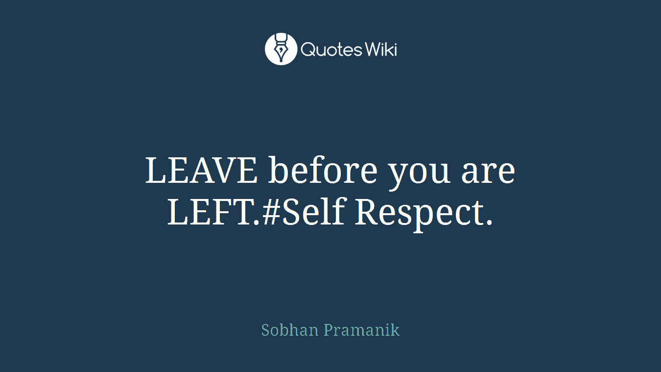 LEAVE before you are LEFT.#Self Respect.
