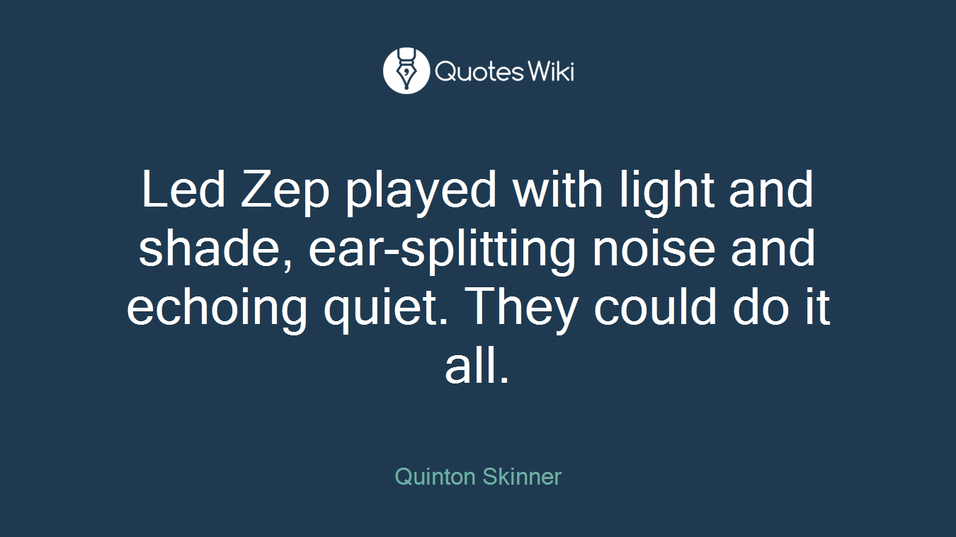 Led Zep played with light and shade, ear-splitting noise and echoing quiet. They could do it all.