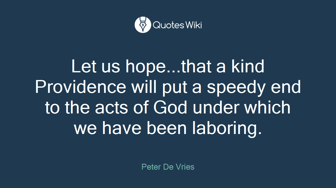 Let us hope...that a kind Providence will put a speedy end to the acts of God under which we have been laboring.