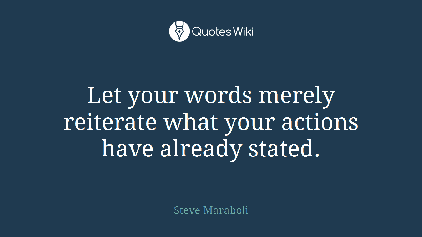 Let your words merely reiterate what your actions have already stated.