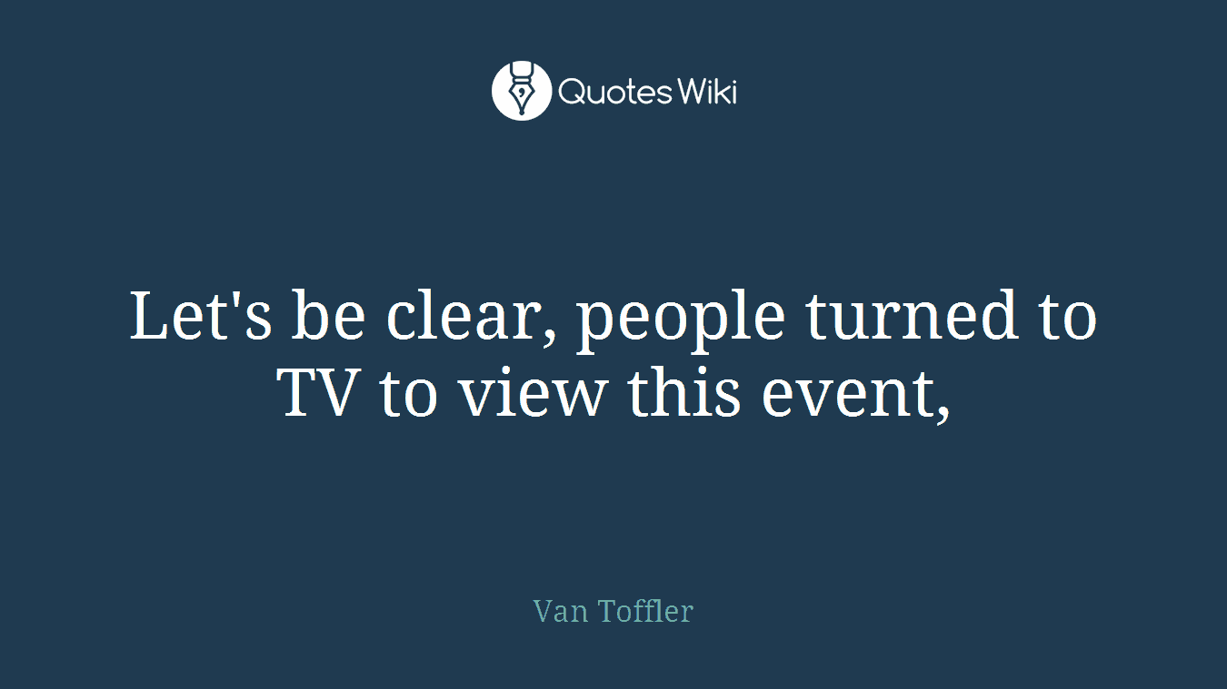 Let's be clear, people turned to TV to view this event,