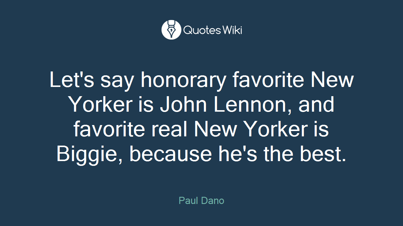Let's say honorary favorite New Yorker is John Lennon, and favorite real New Yorker is Biggie, because he's the best.