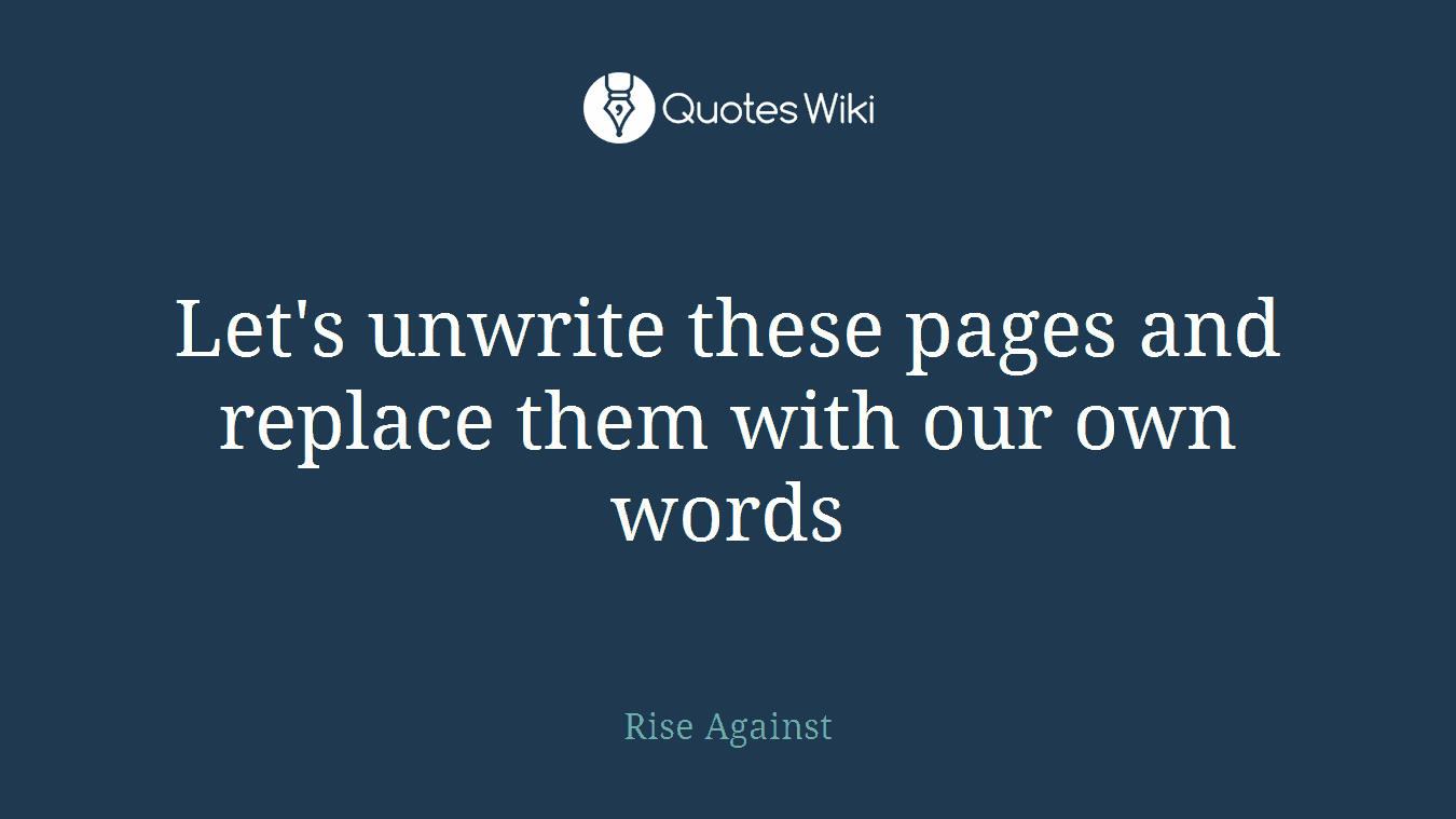 Let's unwrite these pages and replace them with our own words