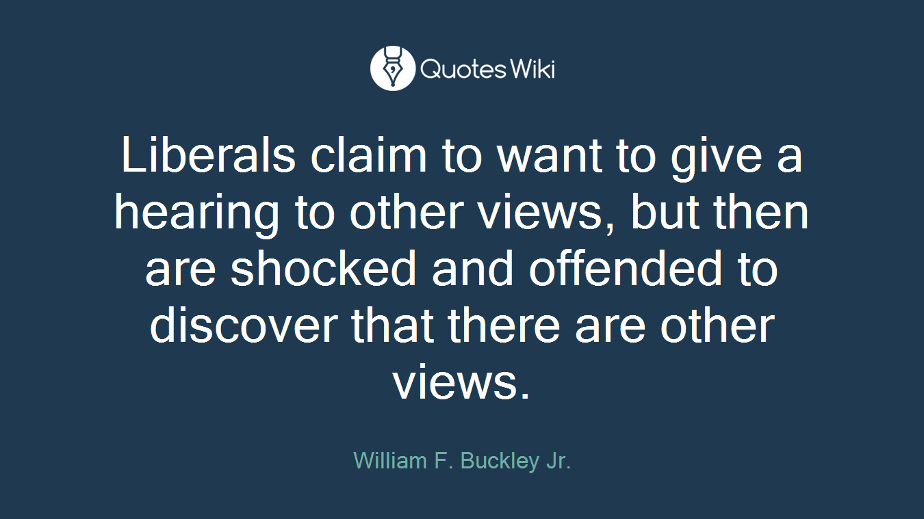 Liberals claim to want to give a hearing to other views, but then are shocked and offended to discover that there are other views.