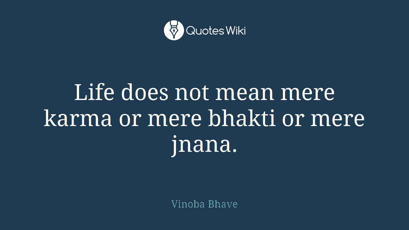 Life does not mean mere karma or mere bhakti or mere jnana.