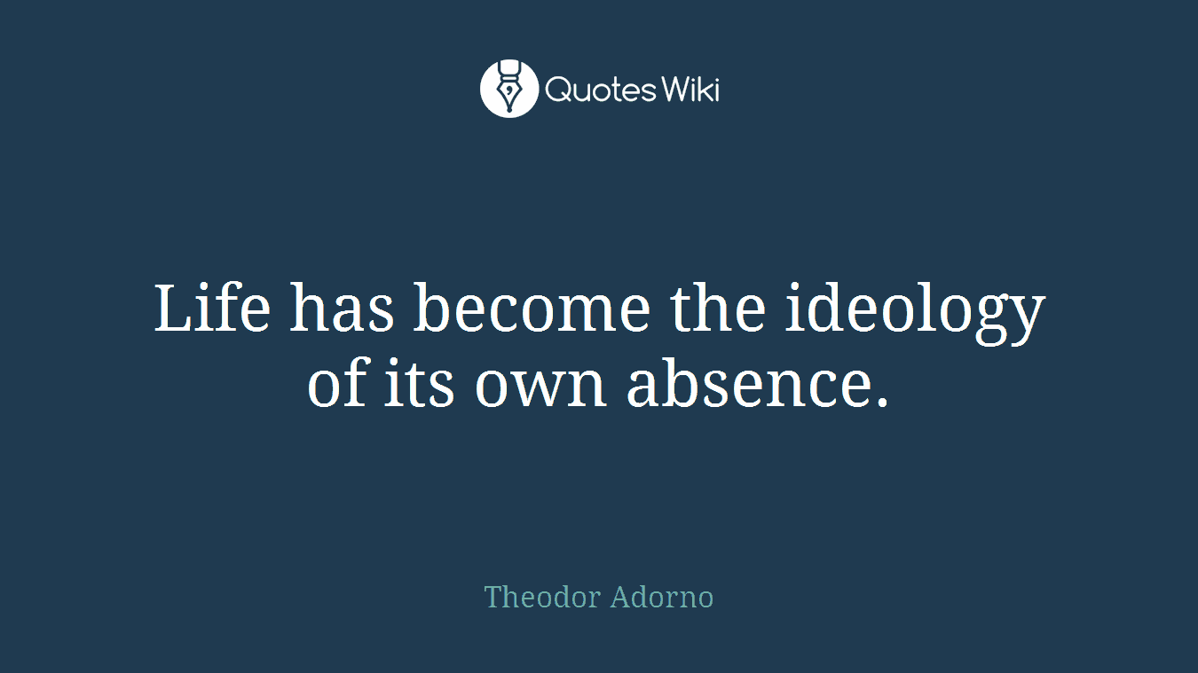 Life has become the ideology of its own absence.