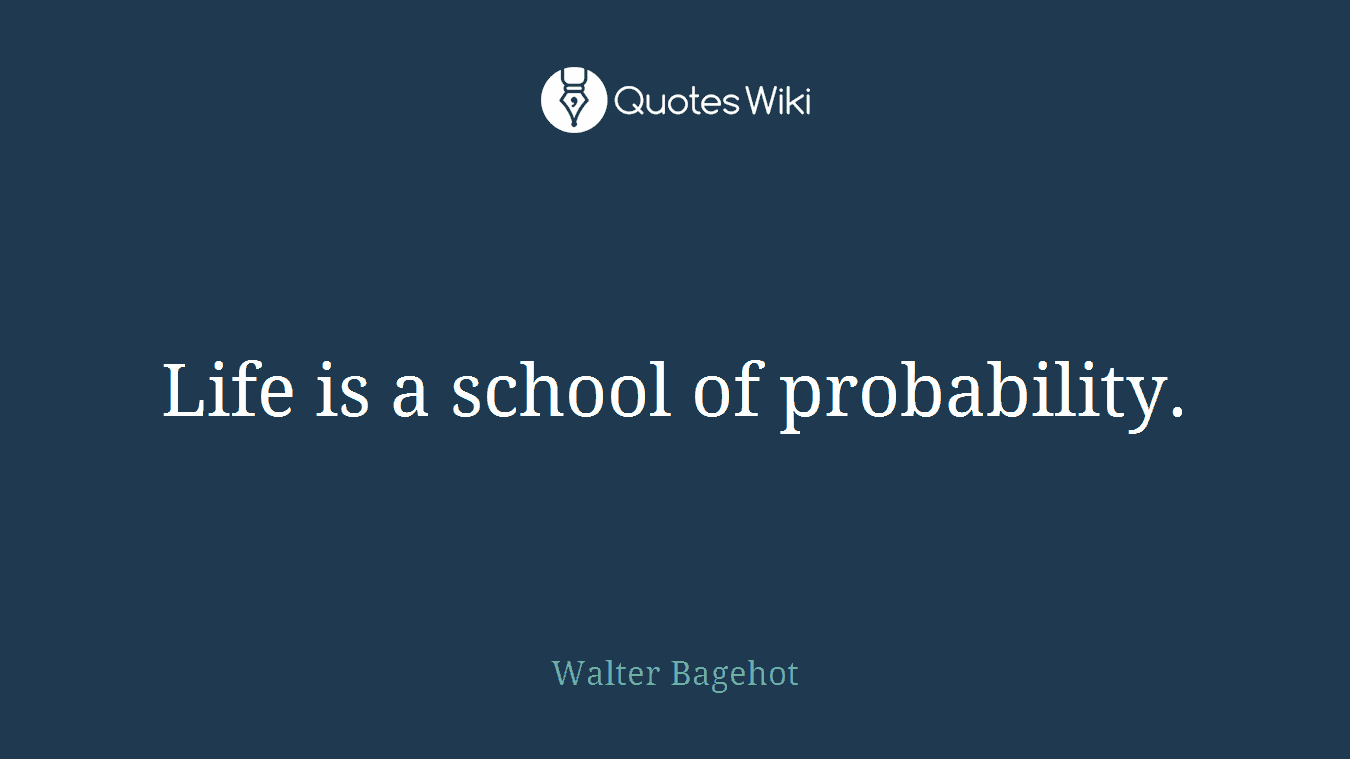 Life is a school of probability.