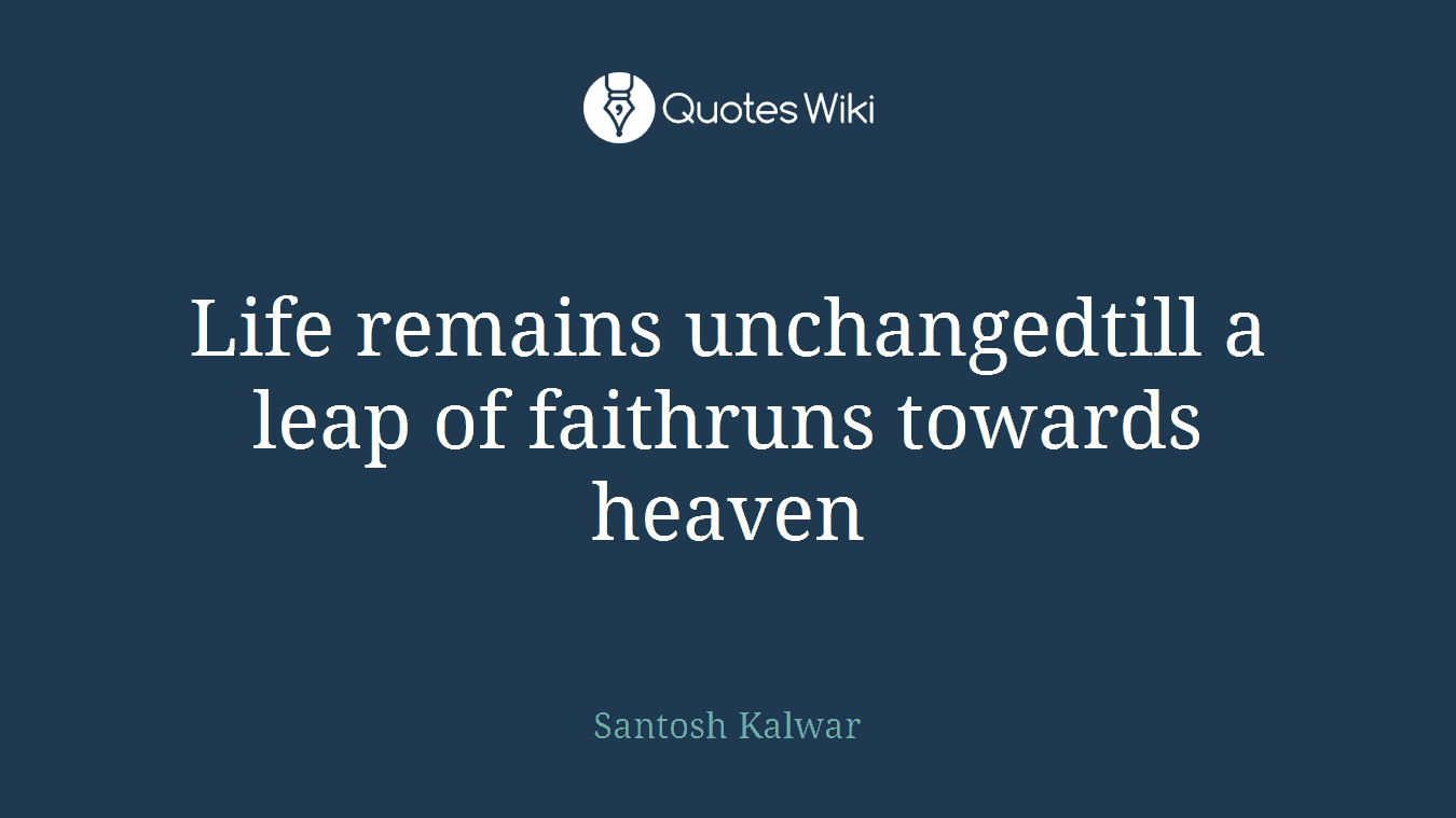 Life remains unchangedtill a leap of faithruns towards heaven