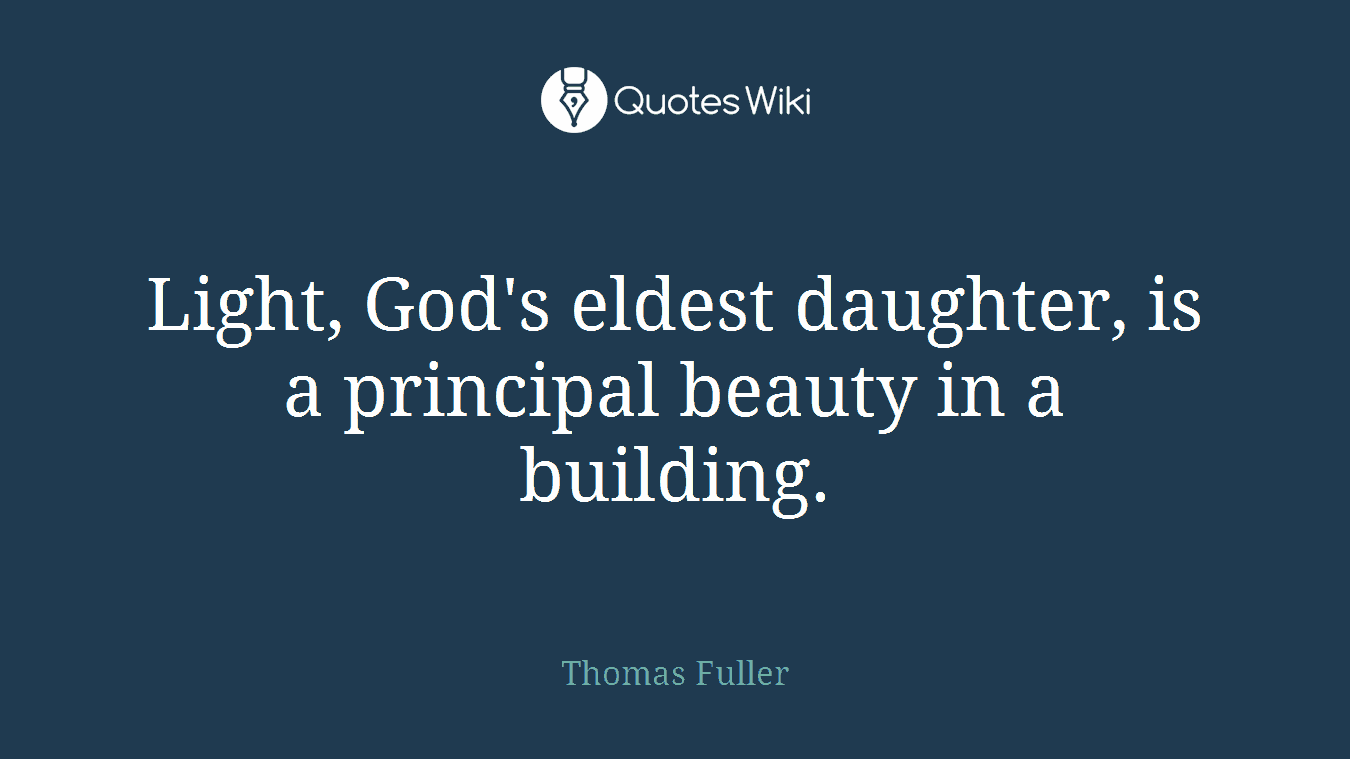 Light, God's eldest daughter, is a principal beauty in a building.