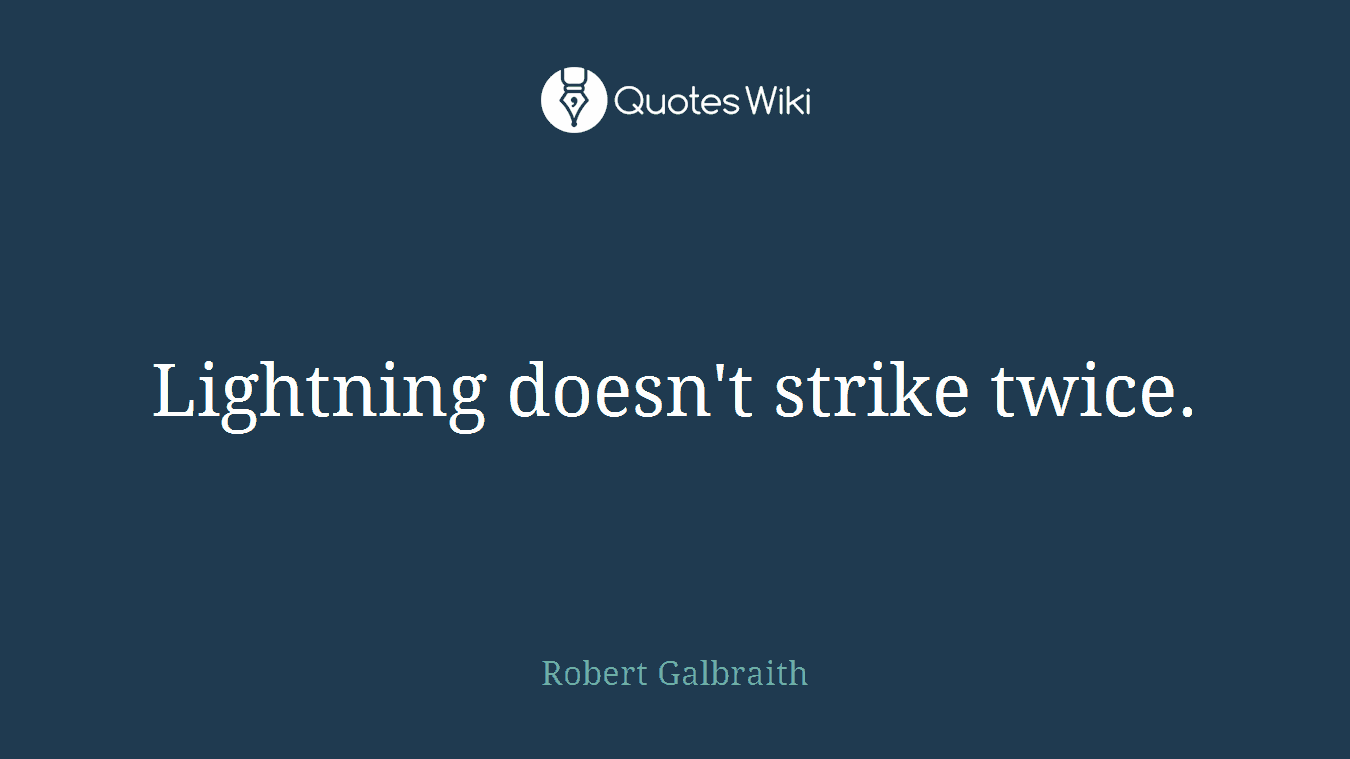 Lightning doesn't strike twice.