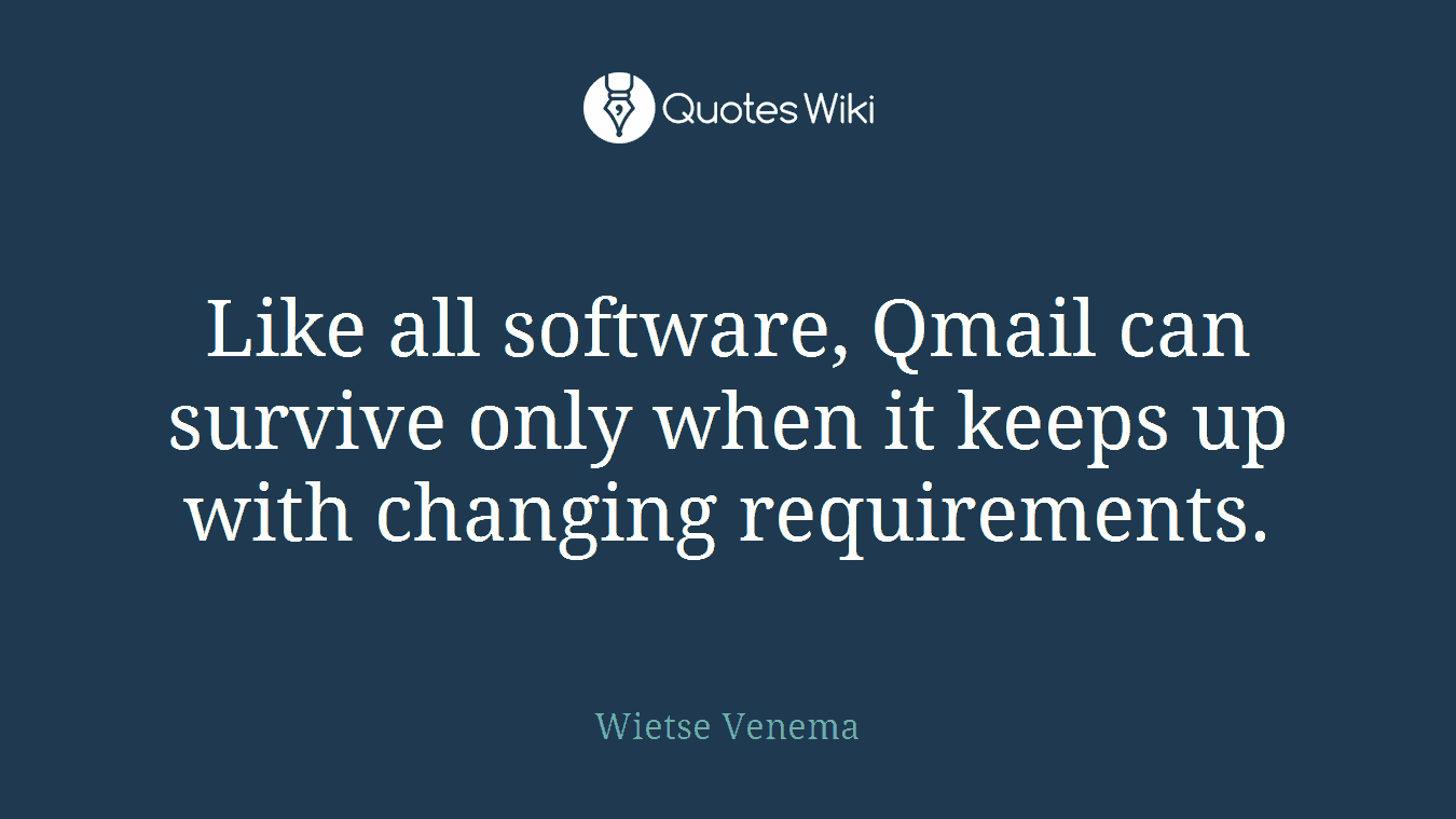 Like all software, Qmail can survive only when it keeps up with changing requirements.