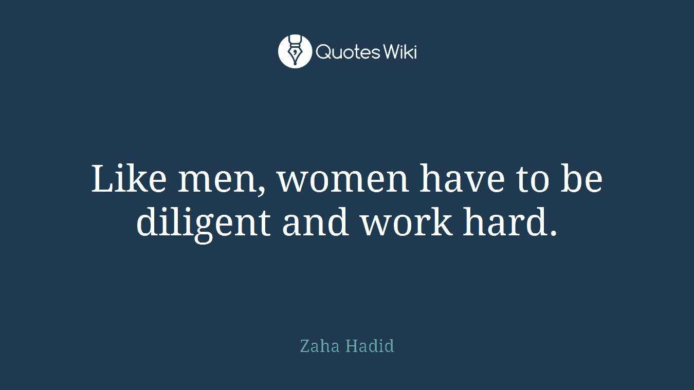 Like men, women have to be diligent and work hard.