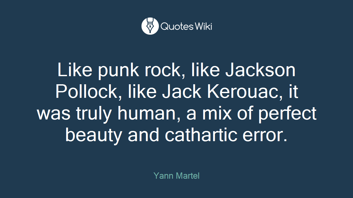 Like punk rock, like Jackson Pollock, like Jack Kerouac, it was truly human, a mix of perfect beauty and cathartic error.