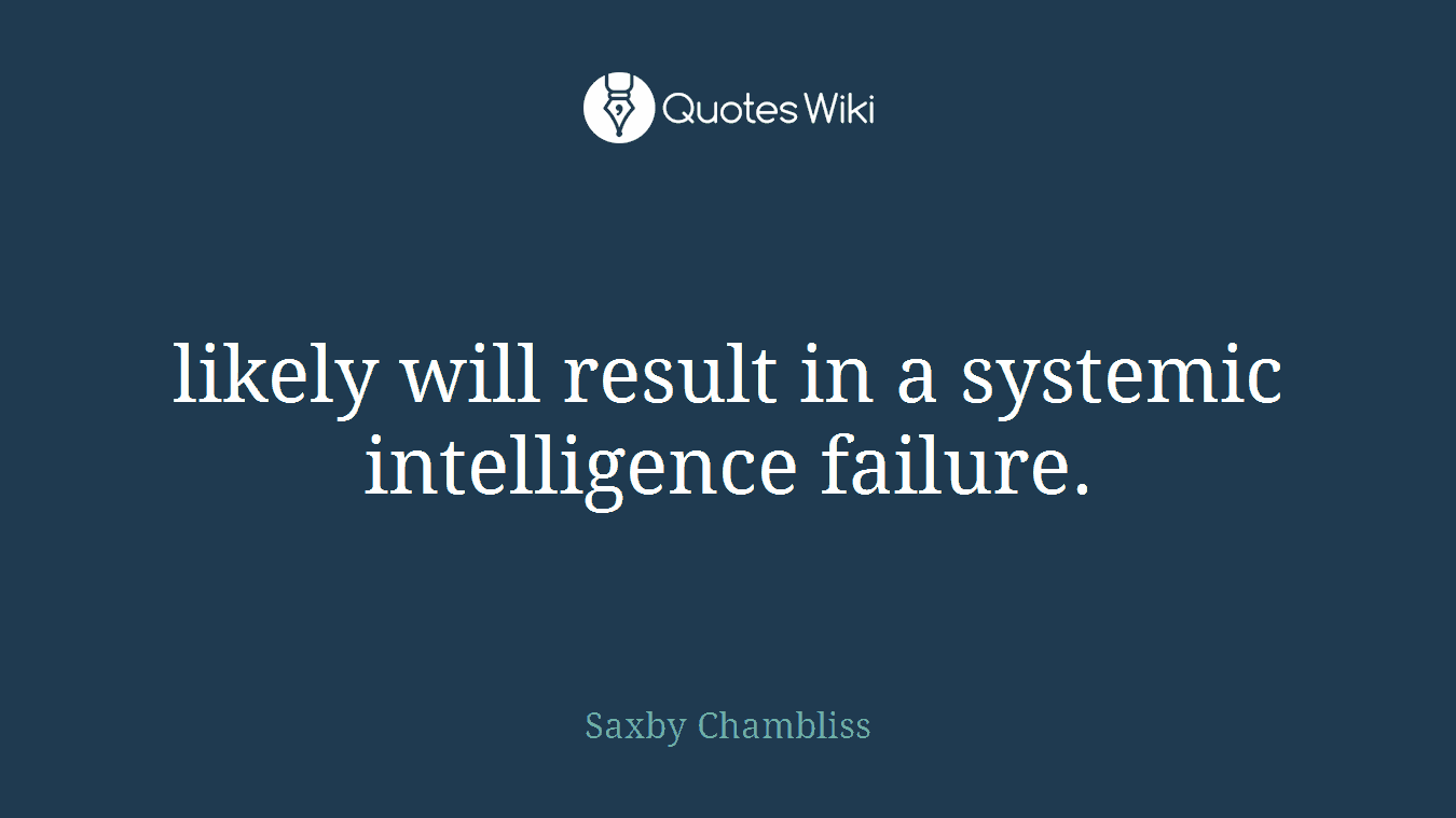 likely will result in a systemic intelligence failure.