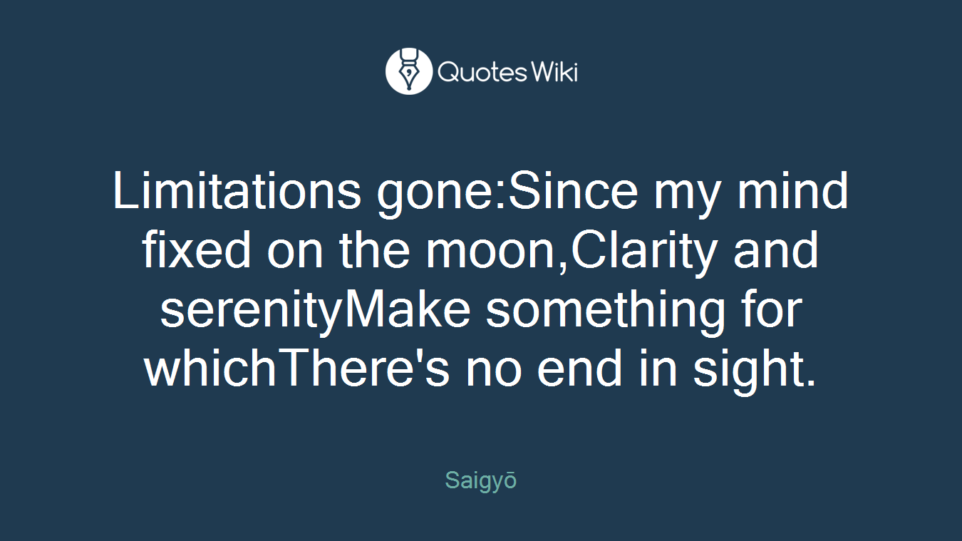 Limitations gone:Since my mind fixed on the moon,Clarity and serenityMake something for whichThere's no end in sight.
