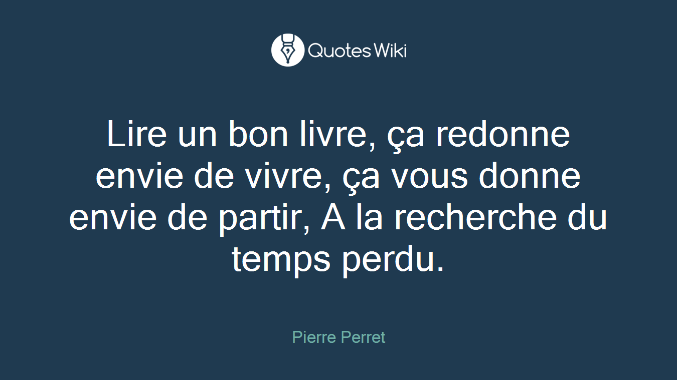 Lire un bon livre, ça redonne envie de vivre, ça vous donne envie de partir, A la recherche du temps perdu.