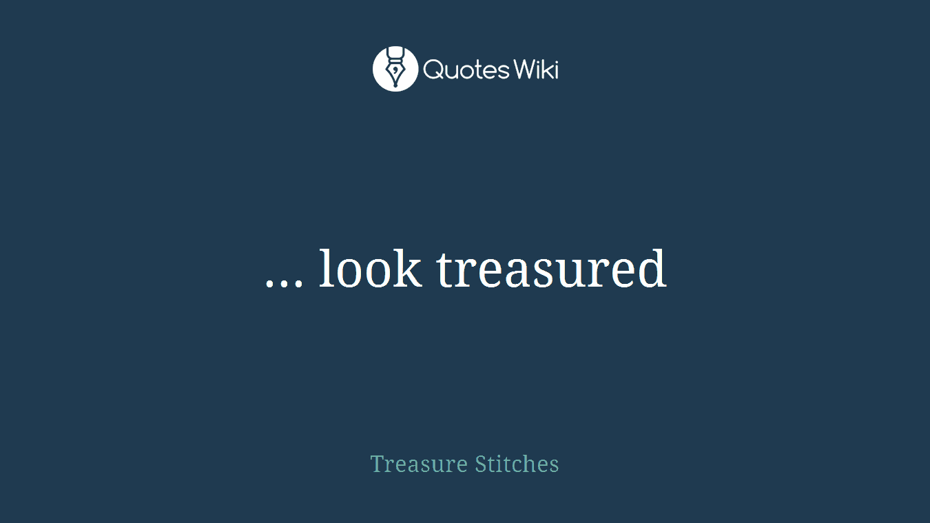 ... look treasured