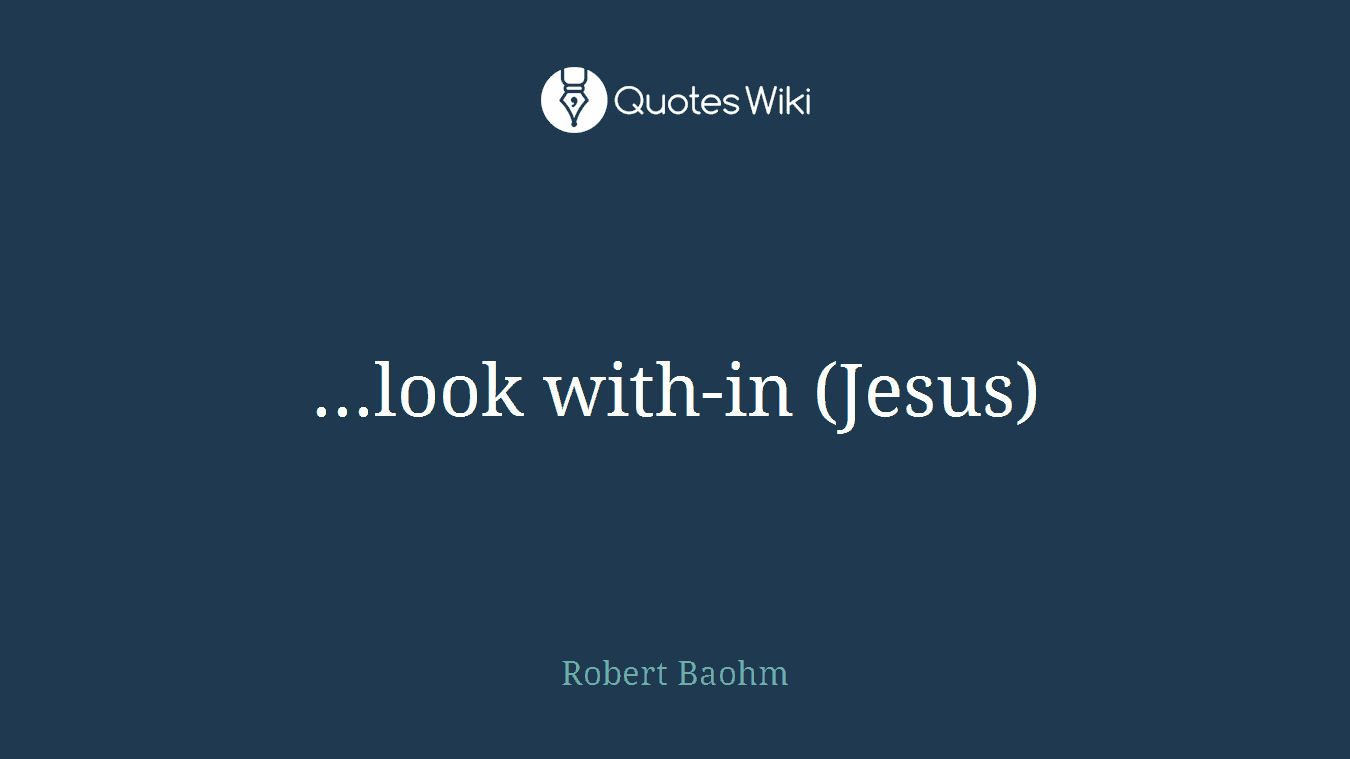 ...look with-in (Jesus)