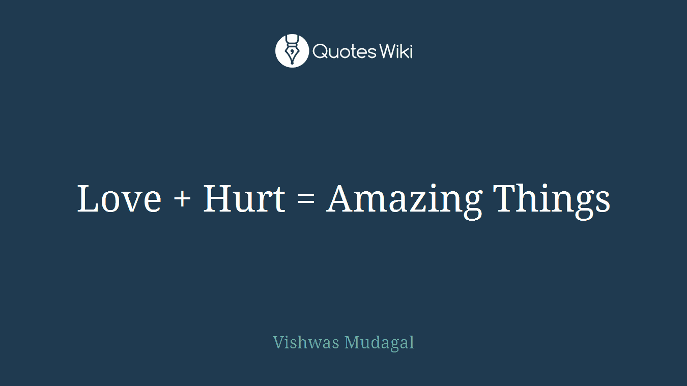 Love + Hurt = Amazing Things