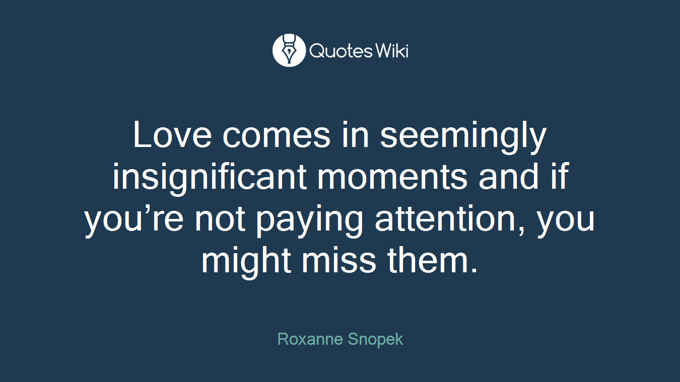 Love comes in seemingly insignificant moments and if you’re not paying attention, you might miss them.