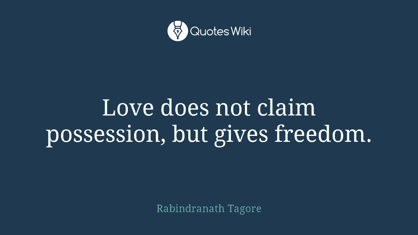 Love does not claim possession, but gives freedom.