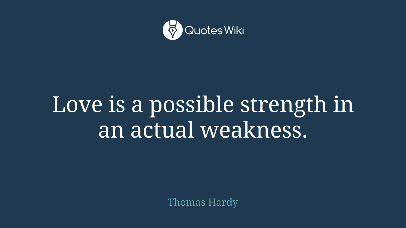 Love is a possible strength in an actual weakness.